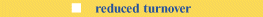 reduced turnover